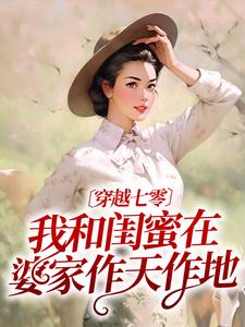 小说完整版《穿越七零：我和闺蜜在婆家作天作地》免费阅读