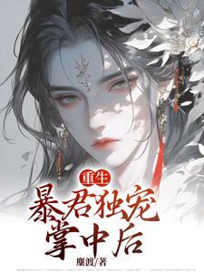 完结版《重生：暴君独宠掌中后》章节阅读