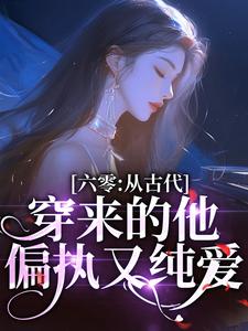 《六零：从古代穿来的他，偏执又纯爱》小说免费阅读完整版