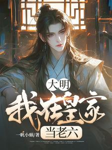 完结版《大明：我在皇家当老六》章节目录在线阅读