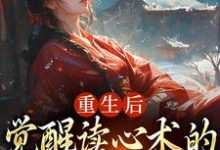 《重生后，觉醒读心术的渣男疯批了》小说免费阅读完整版-优文网