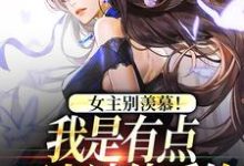 林曼曼完整版《女主别羡慕！我是有点万人迷体质的》小说免费阅读-优文网