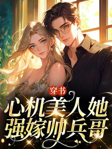 完结版《穿书：心机美人她强嫁帅兵哥》章节目录在线阅读