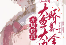 完结版《开局逃荒：长姐大鱼大肉娇养全家》章节目录在线阅读-优文网