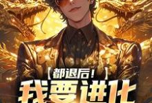 《都退后！我要进化妖兽了》陈吉孙灵儿小说免费阅读完整版-优文网