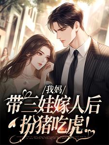 完结版《我妈带三娃嫁人后，扮猪吃虎！》章节阅读