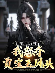 完结版《红楼：庶子咋了，我怒夺贾宝玉风头》在线免费阅读