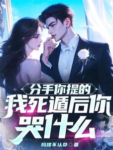 完结版《分手你提的，我死遁后你哭什么？》章节目录在线阅读