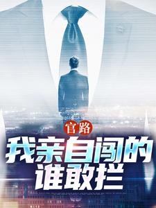 小说《官路：我亲自闯的谁敢拦》完整版在线章节免费阅读