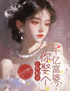 陈宇秦影小说完整版《让你相亲，你娶个千亿富婆？》免费阅读