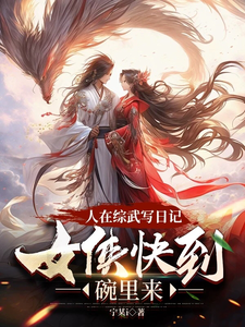 小说《人在综武写日记，女侠快到碗里来》完整版在线章节免费阅读