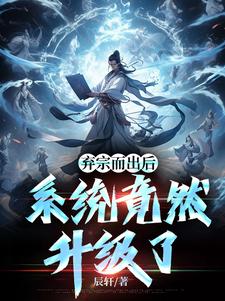 完结版《弃宗而出后，系统竟然升级了》章节目录在线阅读