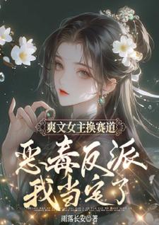 完整版《爽文女主换赛道，恶毒反派我当定了》小说免费阅读