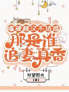 叶萱完整版《嘴硬糙汉不结婚，那是谁真香追妻》小说免费阅读