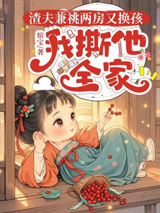 完结版《渣夫兼祧两房又换孩，我撕他全家》章节阅读