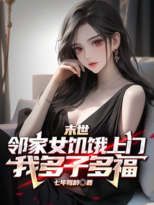 完整版小说《末世邻家女饥饿上门，我多子多福》免费阅读